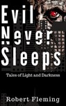 Evil Never Sleeps: Tales of Light and Darkness - Robert Fleming - 9780463620243
