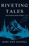 Riveting Tales: Two Mystery Short-Stories - Mari Ann Caudill - 9780463622902