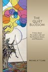 The Quiet Blossom: A Story about the Modern Wild West, the American Dream, and Marijuana - Michael A T Clark - 9780463633083