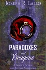 Paradoxes and Dragons: A Science Fiction and Fantasy Anthology - Joseph R. Lallo - 9780463639702