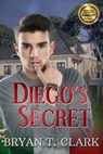 Diego's Secret - Bryan T. Clark - 9780463665428