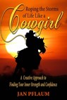 Roping the Storms of Life Like a Cowgirl: A Creative Approach to Finding Your Strength and Confidence - Jan Pflaum - 9780463708941