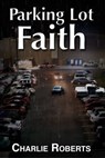Parking Lot Faith - Charlie Roberts - 9780463821732