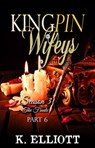 Kingpin Wifeys Season 3 Part 6 The Finale - K Elliott - 9780463851456