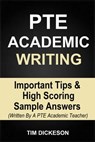 PTE Academic Writing - Important Tips & High Scoring Sample Answers (Written By A PTE Academic Teacher) - Tim Dickeson - 9780463877807