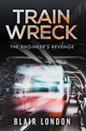 Train Wreck: The Engineer's Revenge - Blair London - 9780463889299