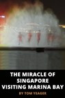 The Miracle of Singapore Visiting Marina Bay - Tom Yeager - 9780463949696