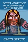 Paint Your Face on a Drowning in the River - Craig Strete - 9780463954850
