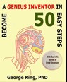 Become a Genius Inventor in 50 Easy Steps - with Real Life Stories of Great Inventors - George King - 9780463963531