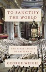 To Sanctify the World - George Weigel - 9780465094325