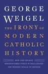The Irony of Modern Catholic History - George Weigel - 9780465094349