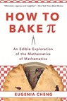 How to Bake Pi: An Edible Exploration of the Mathematics of Mathematics - Eugenia Cheng - 9780465097678