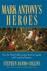 Mark Antony's Heroes: How the Third Gallica Legion Saved an Apostle and Created an Emperor - Stephen Dando-Collins - 9780470224533