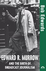 Edward R. Murrow and the Birth of Broadcast Journalism - Bob Edwards - 9780471477532