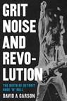 Grit, Noise, and Revolution - David A. Carson - 9780472031900