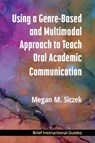 Using a Genre-Based and Multimodal Approach to Teach Oral Academic Communication - Megan M. Siczek - 9780472040223