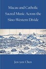 Macau and Catholic Sacred Music Across the Sino-Western Divide - Jen-yen Chen - 9780472078011