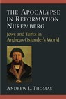 The Apocalypse in Reformation Nuremberg - Andrew L. Thomas - 9780472133208