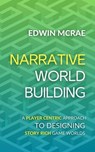 Narrative Worldbuilding: A Player Centric Approach to Designing Story Rich Game Worlds - Edwin McRae - 9780473710477