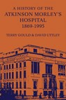 A History of the Atkinson Morley's Hospital 1869-1995 - Terry Gould ; David Uttley - 9780485115055