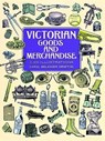 Victorian Goods and Merchandise - Carol Belanger Grafton - 9780486296982