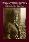 How Fascism Ruled Women - Victoria de Grazia - 9780520074576