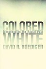 Colored White - David R. Roediger - 9780520240704