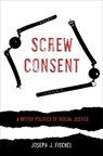 Screw Consent - Joseph J. Fischel - 9780520295414