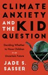 Climate Anxiety and the Kid Question - Jade Sasser - 9780520393820