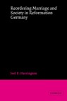 Reordering Marriage and Society in Reformation Germany - JOEL F. (VANDERBILT UNIVERSITY,  Tennessee) Harrington - 9780521464833