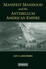Manifest Manhood and the Antebellum American Empire - Amy S. (Pennsylvania State University) Greenberg - 9780521600804