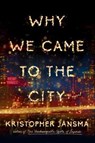Why We Came To The City - Kristopher Jansma - 9780525426608