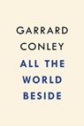 All the World Beside - Garrard Conley - 9780525537359