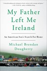 My Father Left Me Ireland - Michael Brendan Dougherty - 9780525538677