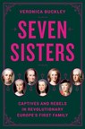 Seven Sisters: Captives and Rebels in Revolutionary Europe's First Family - Veronica Buckley - 9780525561903