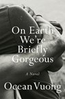 On Earth We're Briefly Gorgeous - Ocean Vuong - 9780525562023