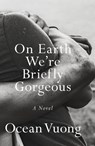On Earth We're Briefly Gorgeous - Ocean Vuong - 9780525562047
