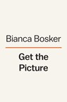 Get the Picture - Bianca Bosker - 9780525562214