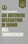 An Antiwar Delegation in Hanoi - Bill Zimmerman - 9780525562696