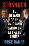 Stranger (Spanish Edition) / Stranger- The Challenge of a Latino Immigrant in the Trump Era: El Desafio de Un Inmigrante Latino En La Era de Trump - Jorge Ramos - 9780525563778