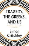 Tragedy, the Greeks, and Us - Simon Critchley - 9780525564645
