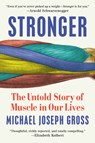Stronger: The Untold Story of Muscle in Our Lives - Michael Joseph Gross - 9780525955238