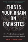 This Is Your Brain On Parasites - Kathleen McAuliffe - 9780544193222