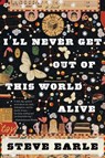 I'll Never Get Out of This World Alive - Steve Earle - 9780547754437