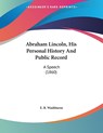 Abraham Lincoln, His Personal History And Public Record - E. B. Washburne - 9780548687833