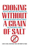 Cooking Without a Grain of Salt: Helpful Hints and Tasty Recipes for Creating Delicious Low Salt Meals for Your Whole Family: A Cookbook - Elma W. Bagg - 9780553579512