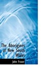 The Aborigines of New South Wales - FRASER,  John - 9780554741710