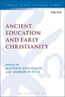 Ancient Education and Early Christianity - PROFESSOR MATTHEW RYAN  (AZUSA PACIFIC UNIVERSITY,  USA) Hauge ; Andrew W. (Arizona Christian University, USA) Pitts - 9780567660275