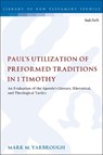 Paul's Utilization of Preformed Traditions in 1 Timothy - Prof. Mark M. Yarbrough - 9780567689245
