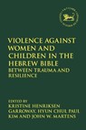 Violence against Women and Children in the Hebrew Bible - Kristine Henriksen Garroway ; Dr Hyun Chul Paul (Methodist Theological School in Ohio Kim ; John W. (St. Mark's College at UBC Martens - 9780567704726